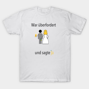 War überfordert und sagte ja! T-Shirt